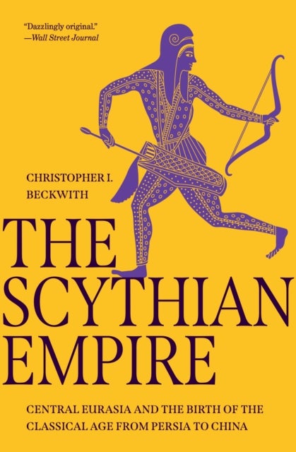 The Scythian Empire – Central Eurasia and the Birth of the Classical Age from Persia to China - Central Eurasia and the Birth of the Classical Age from Persia to China