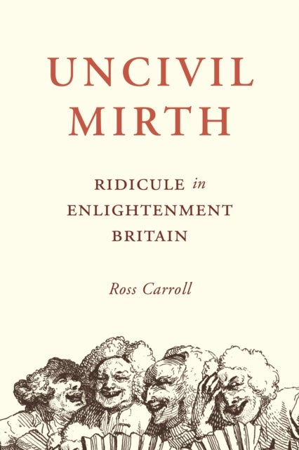 Uncivil Mirth – Ridicule in Enlightenment Britain - Ridicule in Enlightenment Britain