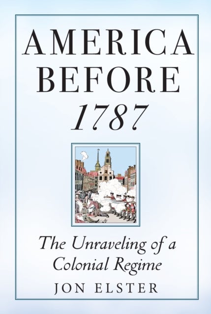 America before 1787 – The Unraveling of a Colonial Regime - The Unraveling of a Colonial Regime
