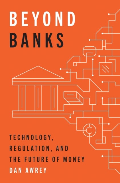 Beyond Banks – Technology, Regulation, and the Future of Money - Technology, Regulation, and the Future of Money