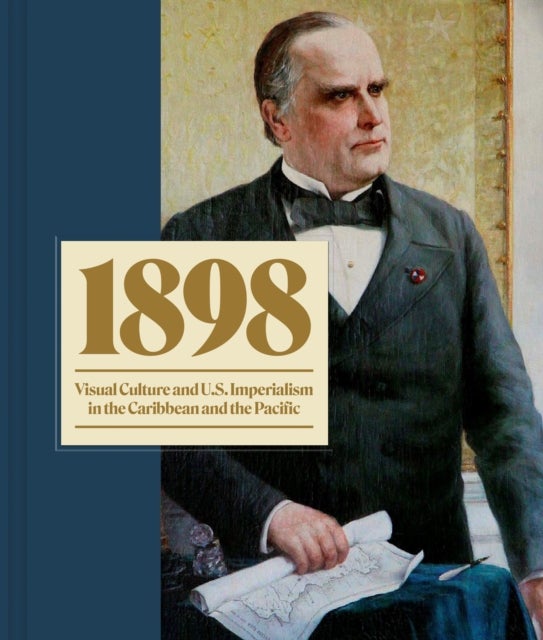 1898 - Visual Culture and U.S. Imperialism in the Caribbean and the Pacific