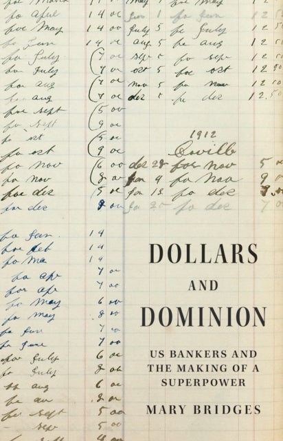 Dollars and Dominion - US Bankers and the Making of a Superpower