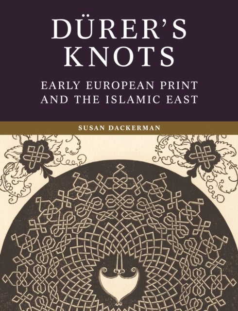 Durer’s Knots - Early European Print and the Islamic East