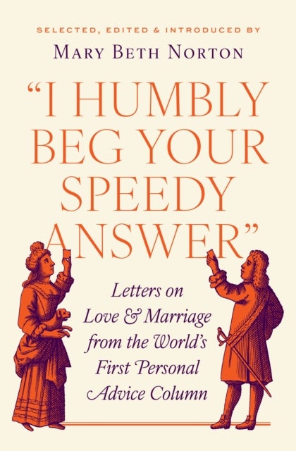 "I Humbly Beg Your Speedy Answer" – Letters on Love and Marriage from the World's First Personal Advice Column - Letters on Love and Marriage from the World’s First Personal Advice Column