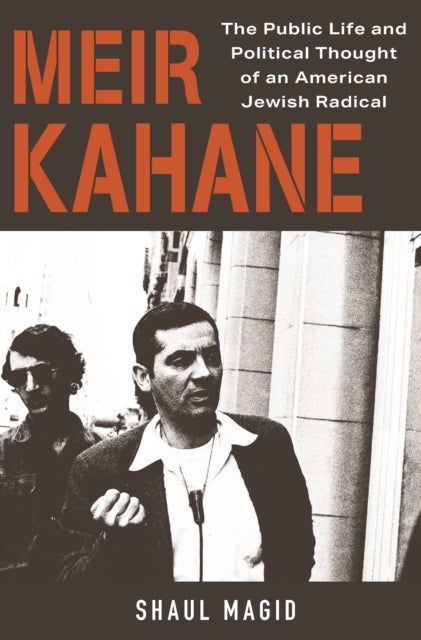 Meir Kahane – The Public Life and Political Thought of an American Jewish Radical - The Public Life and Political Thought of an American Jewish Radical