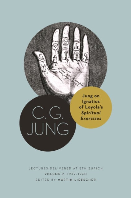 Jung on Ignatius of Loyola's Spiritual Exercises – Lectures Delivered at ETH Zurich, Volume 7: 1939–1940 - Lectures Delivered at ETH Zurich, Volume 7: 1939–1940