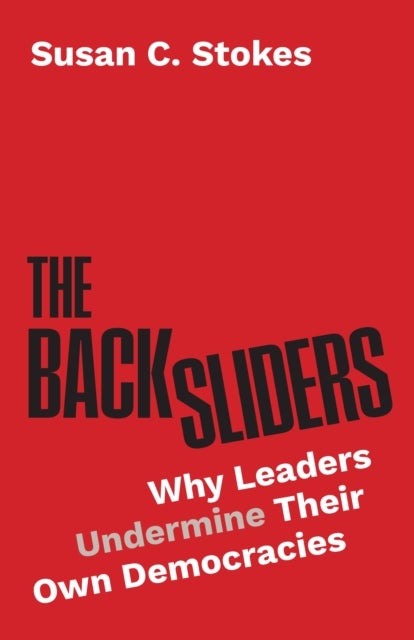 The Backsliders – Why Leaders Undermine Their Own Democracies - Why Leaders Undermine Their Own Democracies