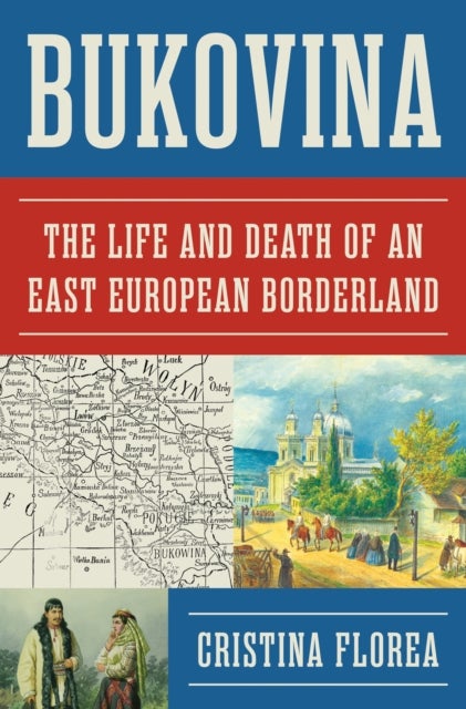 Bukovina – The Life and Death of an East European Borderland - The Life and Death of an East European Borderland