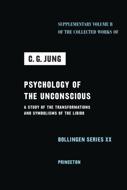 Psychology of the Unconscious – A Study of the Transformations and Symbolisms of the Libido - A Study of the Transformations and Symbolisms of the Libido