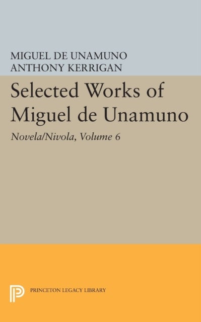 Selected Works of Miguel de Unamuno, Volume 6 – Novela/Nivola - Novela/Nivola