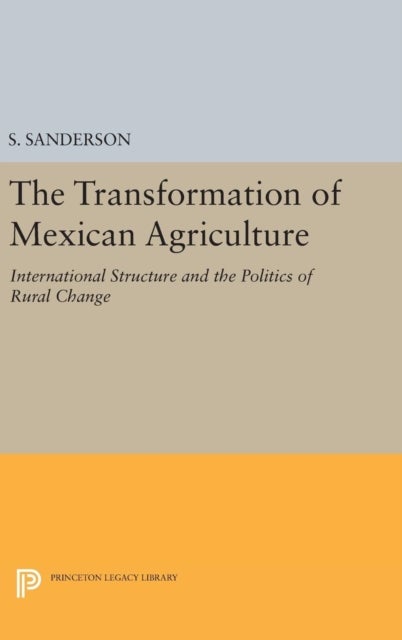 The Transformation of Mexican Agriculture – International Structure and the Politics of Rural Change - International Structure and the Politics of Rural Change