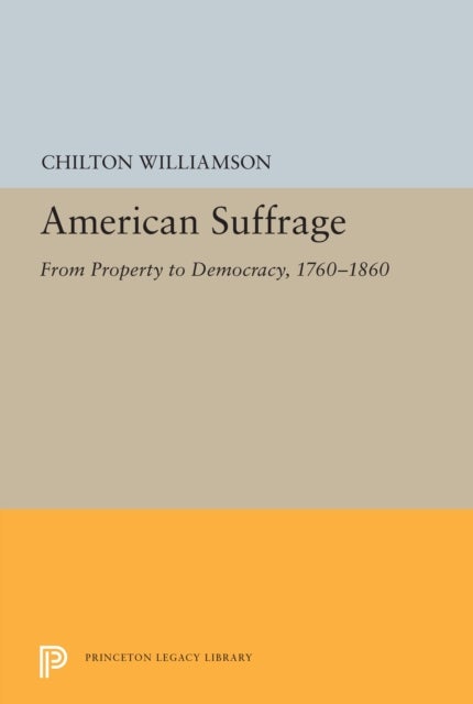 American Suffrage – From Property to Democracy, 1760–1860 - From Property to Democracy, 1760-1860