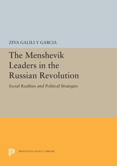 The Menshevik Leaders in the Russian Revolution – Social Realities and Political Strategies - Social Realities and Political Strategies