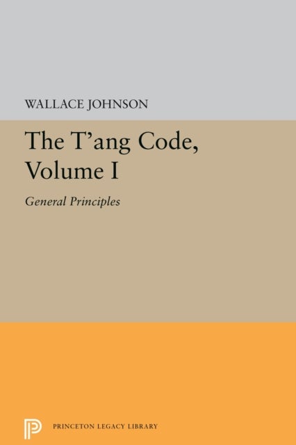 The T'ang Code, Volume I - General Principles