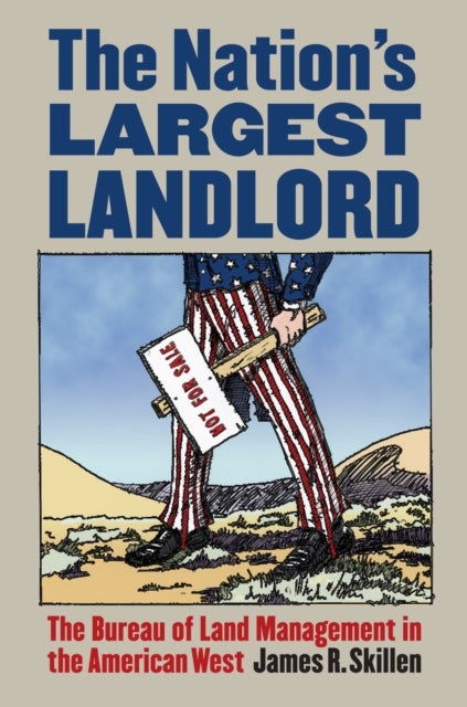 The Nation's Largest Landlord - The Bureau of Land Management in the American West