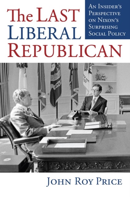 Last Liberal Republican - An Insider's Perspective on Nixon's Surprising Social Policy
