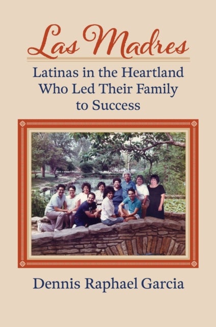 Las Madres - Latinas in the Heartland Who Led Their Family to Success