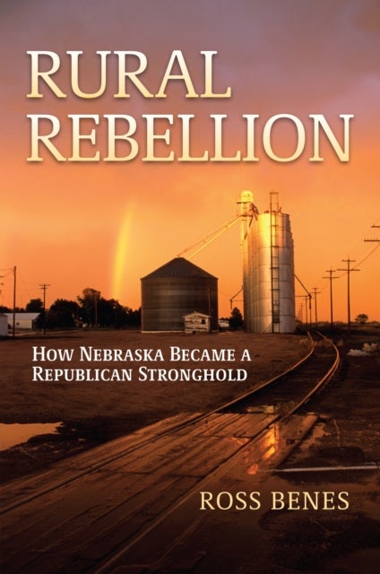 Rural Rebellion - How Nebraska Became a Republican Stronghold