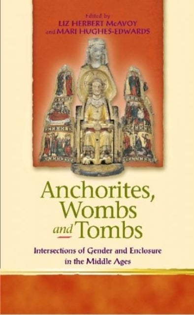 Anchorites, Wombs and Tombs - Intersections of Gender and Enclosure in the Middle Ages