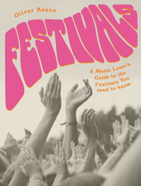 Festivals - A Music Lover's Guide to the Festivals You Need To Know