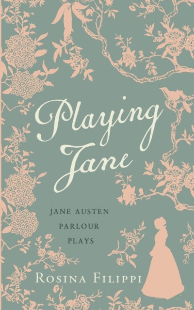 Playing Jane Austen - Parlour Plays for Drawing-Room Performance