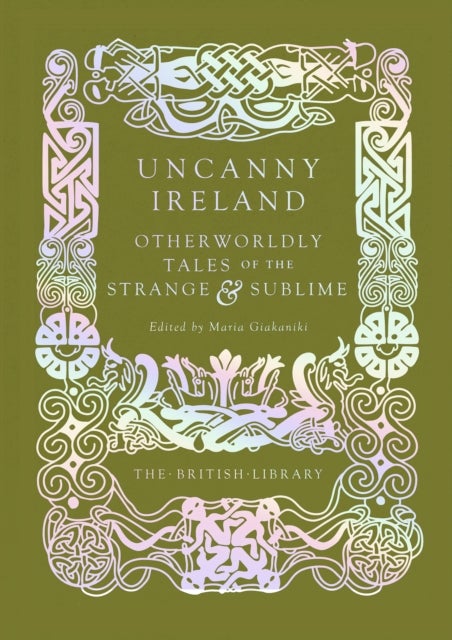 Uncanny Ireland - Otherworldly Tales of the Strange and Sublime
