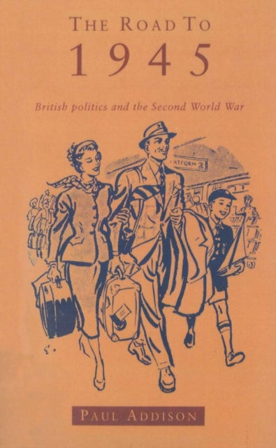 The Road To 1945 - British Politics and the Second World War Revised Edition