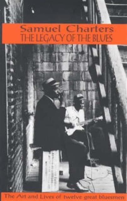 The Legacy of the Blues - The Art and Lives of Twelve Great Bluesmen