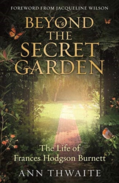Beyond the Secret Garden - The Life of Frances Hodgson Burnett (with a Foreword by Jacqueline Wilson)