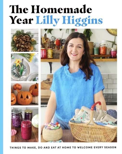The Homemade Year - Things to make, do and eat at home to welcome every season
