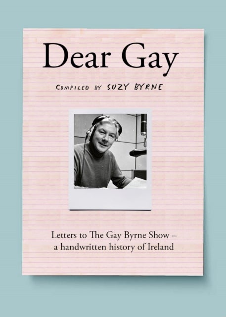 Dear Gay - Letters to The Gay Byrne Show – a handwritten history of Ireland