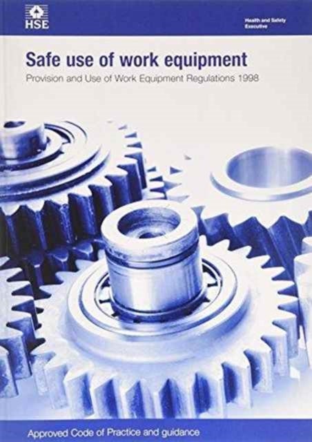 Safe use of work equipment: Provision and Use of Work Equipment Regulations 1998: approved code of practice and guidance - Provision and Use of Work Equipment Regulations 1998: approved code of practice and guidance