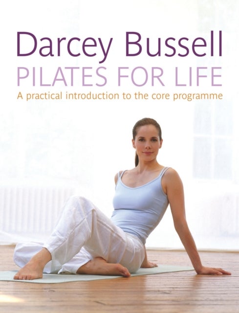 Pilates for Life - The most straightforward guide to achieving the body you want at home