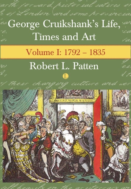 George Cruikshank's Life, Times and Art - Volume I: 1792-1835