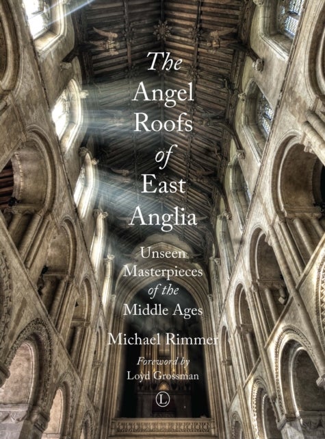 The Angel Roofs of East Anglia - Unseen Masterpieces of the Middle Ages