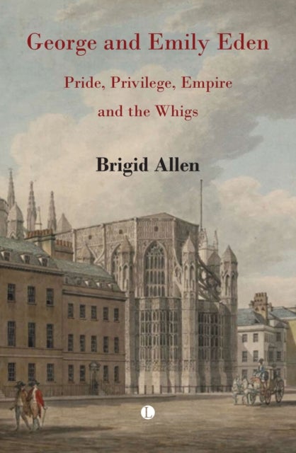 George and Emily Eden - Pride, Privilege, Empire and the Whigs