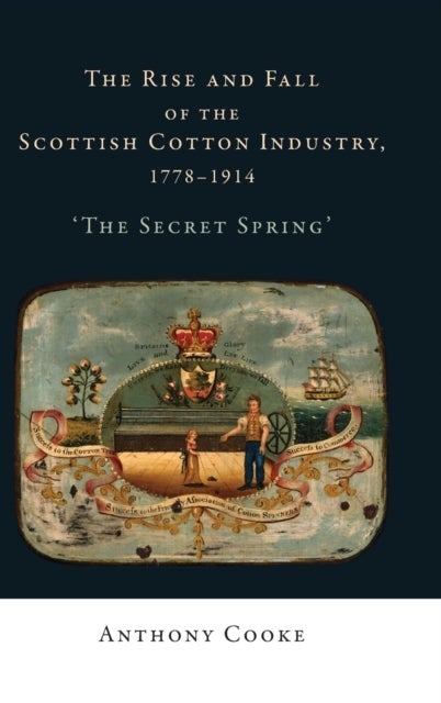 The rise and fall of the Scottish cotton industry, 1778-1914 - 'The Secret Spring'