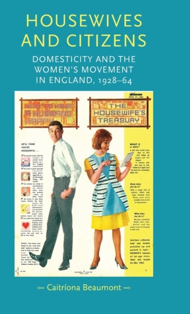 Housewives and citizens - Domesticity and the Women’s Movement in England, 1928–64