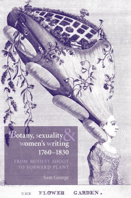 Botany, sexuality and women's writing, 1760-1830 - From modest shoot to forward plant