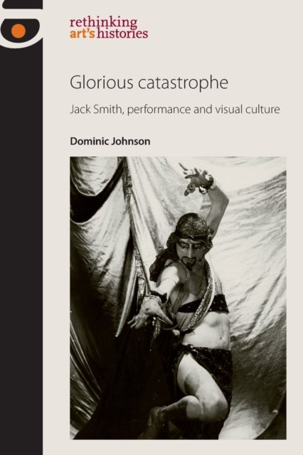 Glorious catastrophe - Jack Smith, performance and visual culture