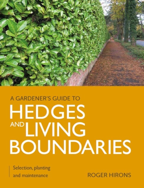 Gardener''s Guide to Hedges and Living Boundaries - Selection, planting and maintenance