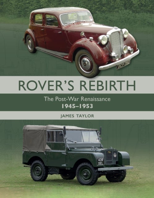 Rover''s Rebirth - The Post War Renaissance 1945-1953