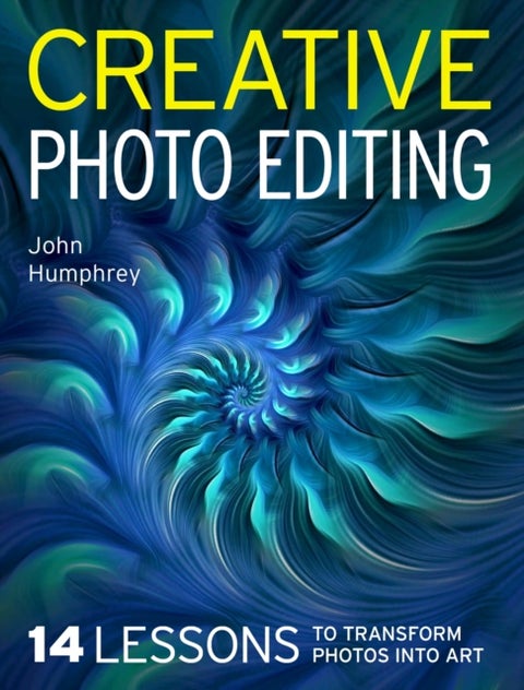 Creative Photo Editing - 14 Lessons to Transform Photos into Art