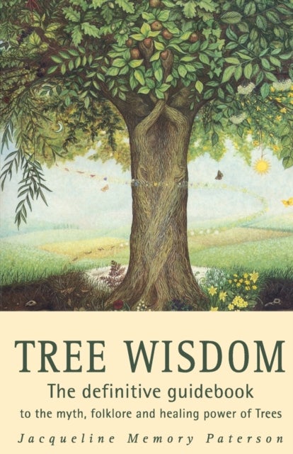 TREE WISDOM PB - The Definitive Guidebook to the Myth, Folklore and Healing Power of Trees