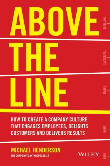 Above the Line – How to Create a Company Culture That Engages Employees, Delights Customers and Delivers Results - How to Create a Company Culture that Engages Employees, Delights Customers and Delivers Results