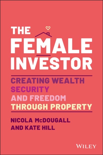 The Female Investor: Creating Wealth, Security, an d Freedom through Property - #1 Award Winner: Creating Wealth, Security, and Freedom through Property
