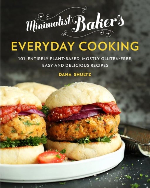 Minimalist Baker's Everyday Cooking - 101 Entirely Plant-Based, Mostly Gluten-Free, Easy and Delicious Recipes
