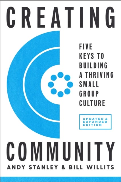 Creating Community, Revised & Updated Edition - Five Keys to Building a Thriving Small-Group Culture