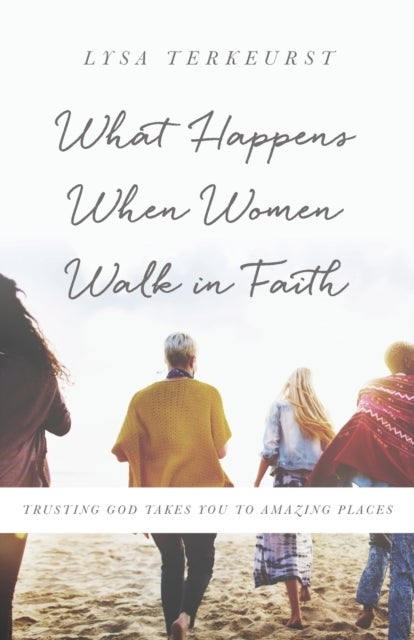 What Happens When Women Walk in Faith - Trusting God Takes You to Amazing Places