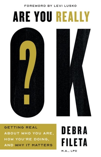 Are You Really OK? - Getting Real About Who You Are, How You’re Doing, and Why It Matters